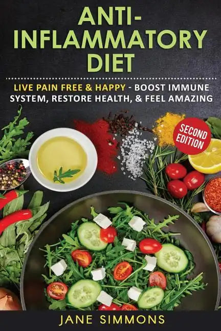 Anti-Inflammatory Diet: Live Pain Free & Happy - Boost Immune System, Restore Health, & Feel Amazing - Paperback