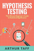 Hypothesis Testing: The Ultimate Beginner's Guide to Statistical Significance - Paperback
