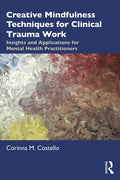 Creative Mindfulness Techniques for Clinical Trauma Work: Insights and Applications for Mental Health Practitioners - Paperback
