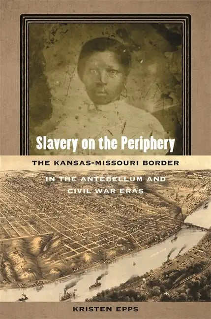 Slavery on the Periphery: The Kansas-Missouri Border in the Antebellum and Civil War Eras - Hardcover