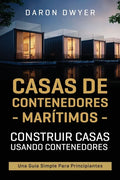 Casas de contenedores marítimos: Construir casas usando contenedores - Una guía simple para principiantes - Paperback