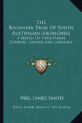 The Booandik Tribe Of South Australian Aborigines: A Sketch Of Their Habits, Customs, Legends And Language - Paperback