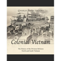 Colonial Vietnam: The History of the Division Between North and South Vietnam - Paperback