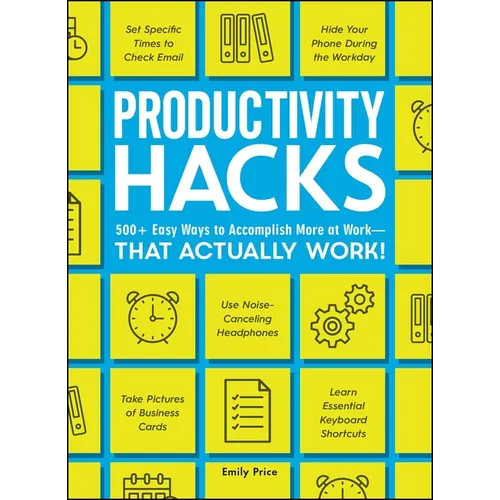 Productivity Hacks: 500+ Easy Ways to Accomplish More at Work--That Actually Work! - Paperback
