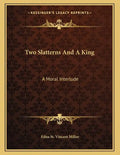Two Slatterns And A King: A Moral Interlude - Paperback