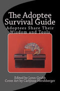 The Adoptee Survival Guide: Adoptees Share Their Wisdom and Tools - Paperback