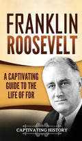Franklin Roosevelt: A Captivating Guide to the Life of FDR - Hardcover