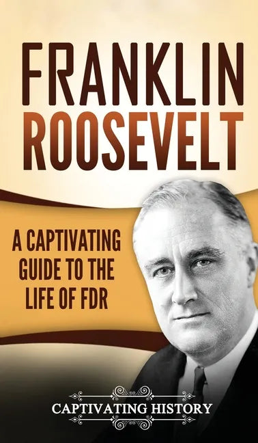 Franklin Roosevelt: A Captivating Guide to the Life of FDR - Hardcover