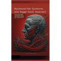 Myofascial Pain Syndrome and Trigger Points Treatment: Release these Trigger Points Easily to Relief Neck Tension, Shoulder Pain, Hand Instrinsics - Paperback