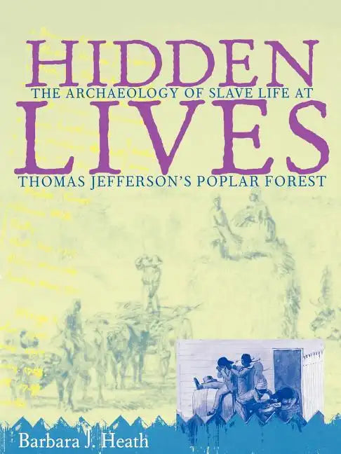 Hidden Lives: The Archaeology of Slave Life at Thomas Jefferson's Poplar Forest - Paperback