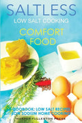 Low Salt Cooking: Salt-Less Comfort Food. Low salt recipes, low sodium cookbook - Paperback