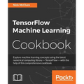 TensorFlow Machine Learning Cookbook: Over 60 practical recipes to help you master Google's TensorFlow machine learning library - Paperback