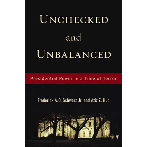 Unchecked and Unbalanced: Presidential Power in a Time of Terror - Hardcover