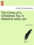 The Crime of a Christmas Toy. a Detective Story, Etc. - Paperback