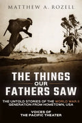 The Things Our Fathers Saw: Voices of the Pacific Theater: The Untold Stories of the World War II Generation from Hometown, USA - Paperback