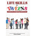 LIfE SKILLS FOR TWEENS: A Guide to Navigating Adolescence - Paperback