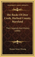 The Rocks Of Deer Creek, Harford County, Maryland: Their Legends And History (1880) - Hardcover