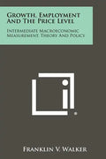 Growth, Employment And The Price Level: Intermediate Macroeconomic Measurement, Theory And Policy - Paperback