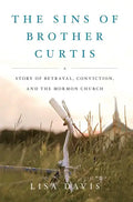 Sins of Brother Curtis: A Story of Betrayal, Conviction, and the Mormon Church - Paperback