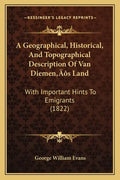 A Geographical, Historical, And Topographical Description Of Van Diemen's Land: With Important Hints To Emigrants (1822) - Paperback