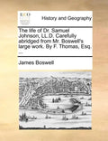 The Life of Dr. Samuel Johnson, LL.D. Carefully Abridged from Mr. Boswell's Large Work. by F. Thomas, Esq. ... - Paperback