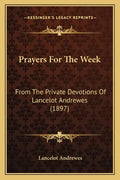 Prayers For The Week: From The Private Devotions Of Lancelot Andrewes (1897) - Paperback
