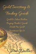 Gold Investing & Trading Guide: Gold & Silver Bullion Buying Trader's Guide with Pro Gold Investment Tips & Hacks - Paperback