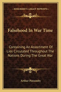 Falsehood In War Time: Containing An Assortment Of Lies Circulated Throughout The Nations During The Great War - Paperback