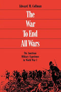 The War to End All Wars: The American Military Experience in World War I - Paperback