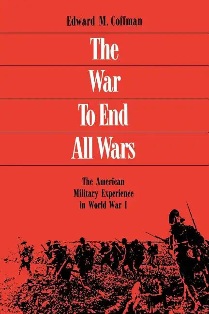 The War to End All Wars: The American Military Experience in World War I - Paperback