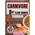Carnivore Diet Slow Cooker Cookbook: The Ultimate Guide to Get you Started on a Meat based Diet with Delicious High Protein & Low Carb Diet Recipes fo - Paperback