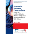 Persuasive Business Presentations: Using the Problem-Solution Method to Influence Decision - Paperback