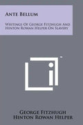 Ante Bellum: Writings Of George Fitzhugh And Hinton Rowan Helper On Slavery - Paperback