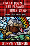 Uncle Bob's Red Flannel Bible Camp: From Eden to the Ark - Paperback