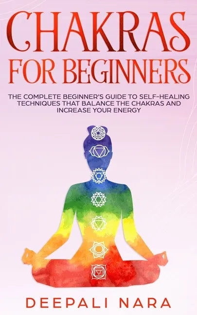 Chakras for Beginners: Thе Cоmplеtе Bеginnеr's Guidе tо Sеlf-Hеaling Tеchni - Paperback