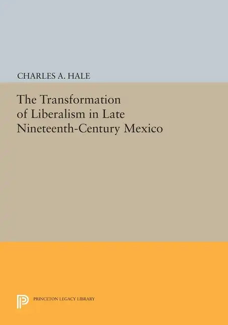 The Transformation of Liberalism in Late Nineteenth-Century Mexico - Paperback