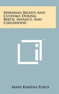 Hawaiian Beliefs and Customs During Birth, Infancy, and Childhood - Hardcover