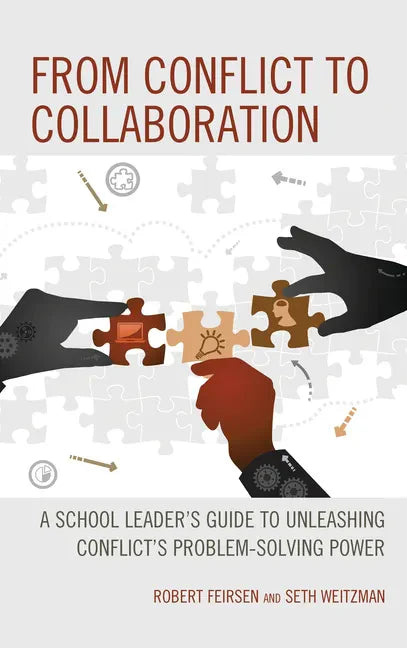 From Conflict to Collaboration: A School Leader's Guide to Unleashing Conflict's Problem-Solving Power - Hardcover