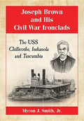 Joseph Brown and His Civil War Ironclads: The USS Chillicothe, Indianola and Tuscumbia - Paperback