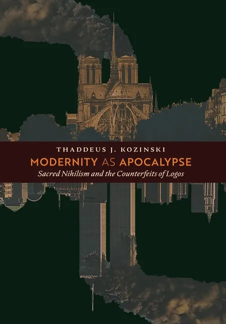 Modernity as Apocalypse: Sacred Nihilism and the Counterfeits of Logos - Hardcover