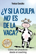 ¿Y si la Culpa No es de la Vaca?: Cómo ser proactivos desde el coaching - Paperback