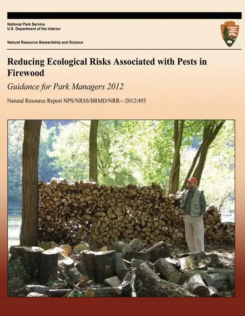 Reducing Ecological Risks Associated with Pests in Firewood: Guidance for Park Managers 2012 - Paperback