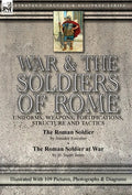 War & the Soldiers of Rome: Uniforms, Weapons, Fortifications, Structure and Tactics-The Roman Soldier by Amédée Forestier & The Roman Soldier at War - Hardcover