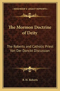 The Mormon Doctrine of Deity: The Roberts and Catholic Priest Van Der Donckt Discussion - Paperback