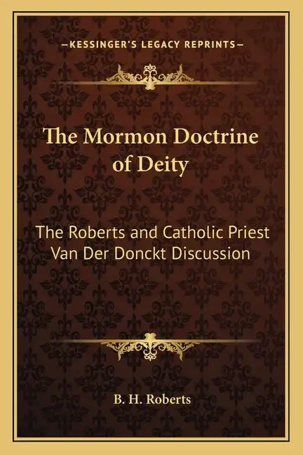 The Mormon Doctrine of Deity: The Roberts and Catholic Priest Van Der Donckt Discussion - Paperback