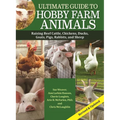 Ultimate Guide to Hobby Farm Animals: Raising Beef Cattle, Chickens, Ducks, Goats, Pigs, Rabbits, and Sheep - Paperback