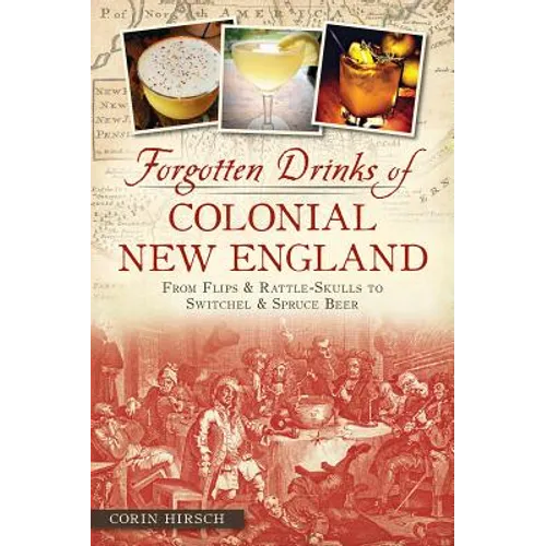 Forgotten Drinks of Colonial New England: From Flips & Rattle-Skulls to Switchel & Spruce Beer - Paperback