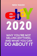 eBay 2020: Why You're Not Selling Anything, and What You Can Do About It - Paperback