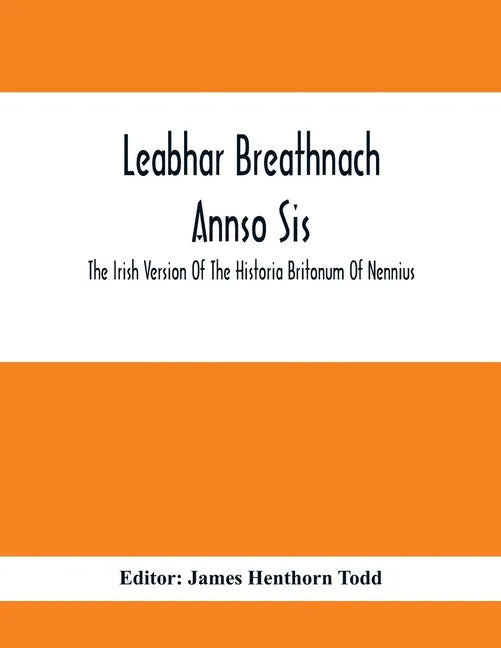 Leabhar Breathnach Annso Sis; The Irish Version Of The Historia Britonum Of Nennius - Paperback