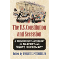 The U.S. Constitution and Secession: A Documentary Anthology of Slavery and White Supremacy - Paperback